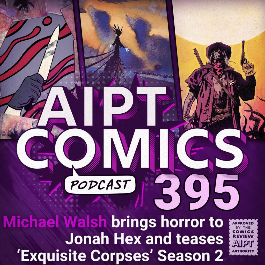 AIPT Comics Podcast Episode 395: Michael Walsh brings horror to Jonah Hex and teases ‘Exquisite Corpses’ Season 2
